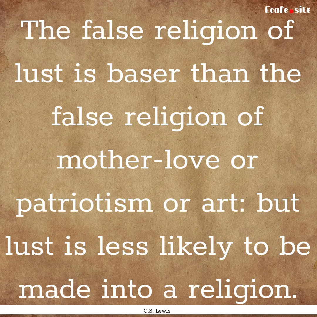 The false religion of lust is baser than.... : Quote by C.S. Lewis