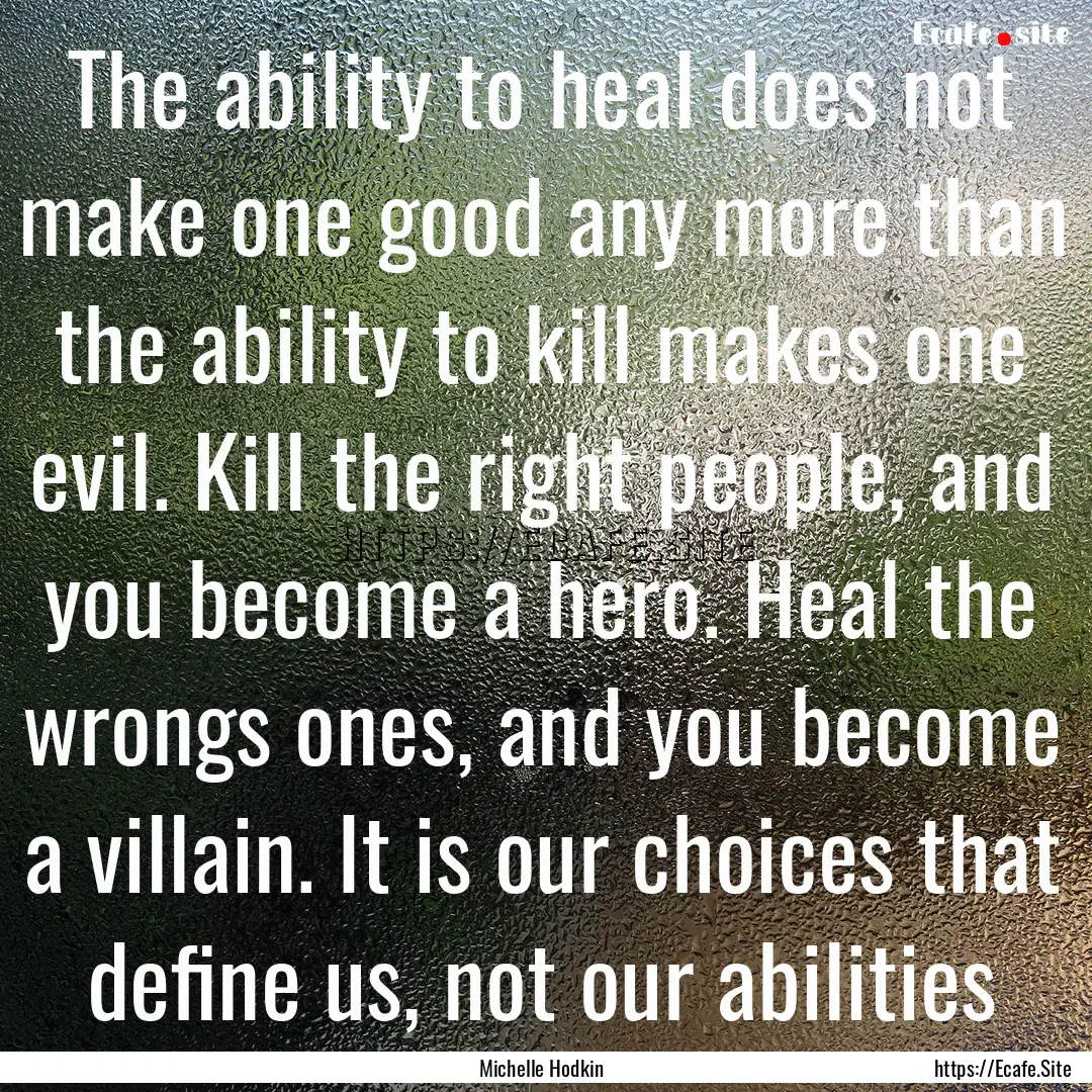 The ability to heal does not make one good.... : Quote by Michelle Hodkin