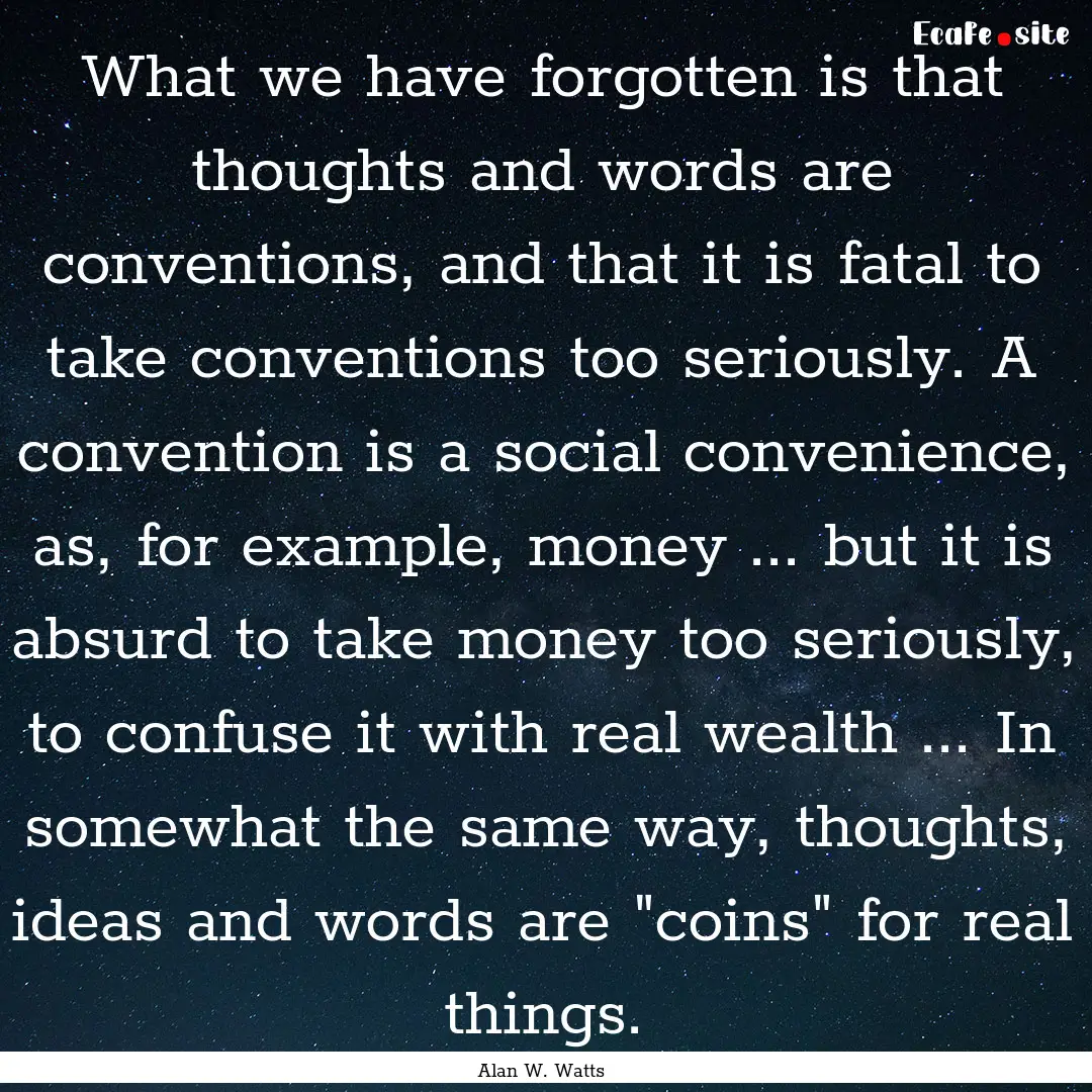 What we have forgotten is that thoughts and.... : Quote by Alan W. Watts