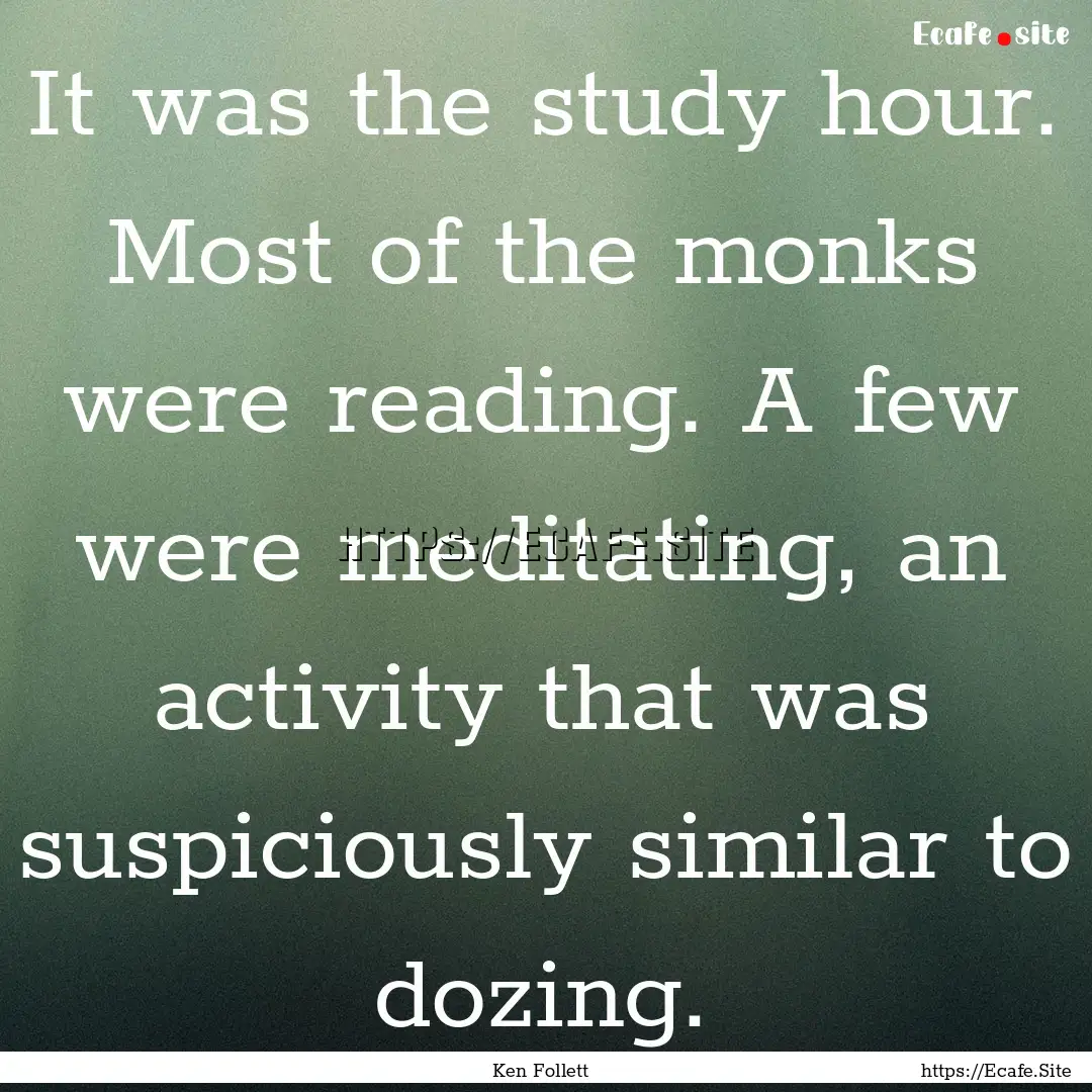 It was the study hour. Most of the monks.... : Quote by Ken Follett