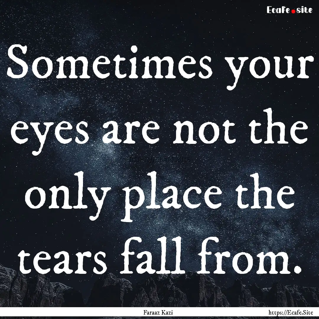 Sometimes your eyes are not the only place.... : Quote by Faraaz Kazi