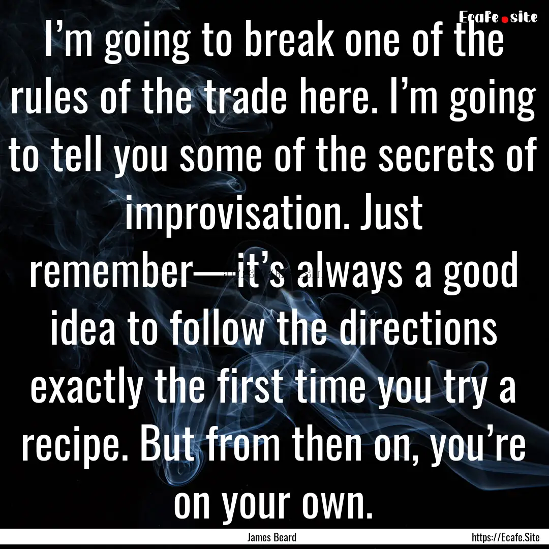 I’m going to break one of the rules of.... : Quote by James Beard