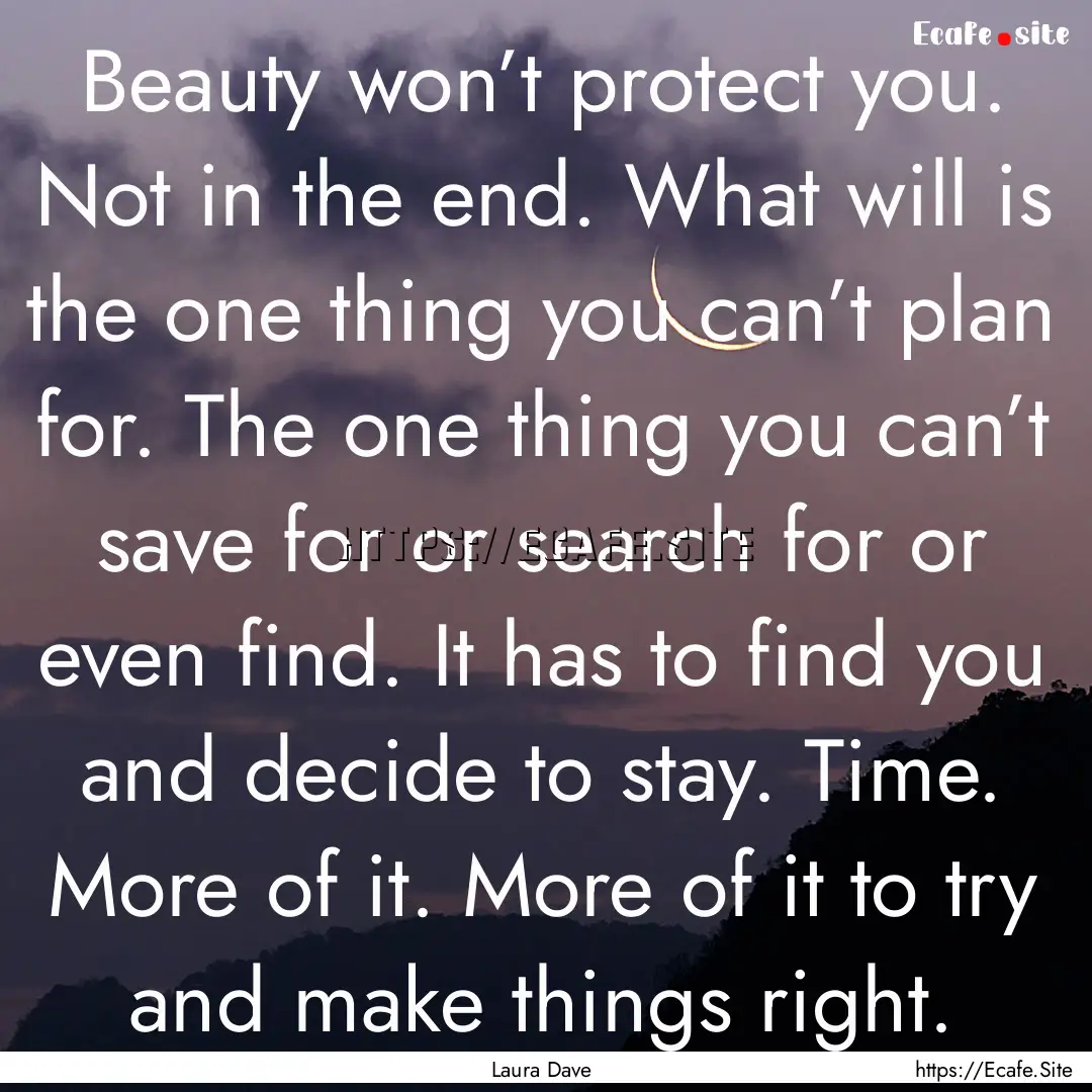 Beauty won’t protect you. Not in the end..... : Quote by Laura Dave