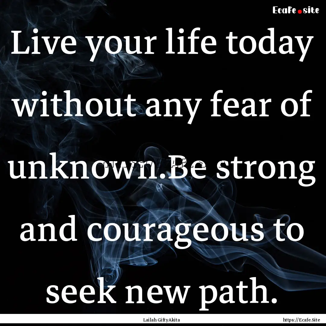 Live your life today without any fear of.... : Quote by Lailah GiftyAkita