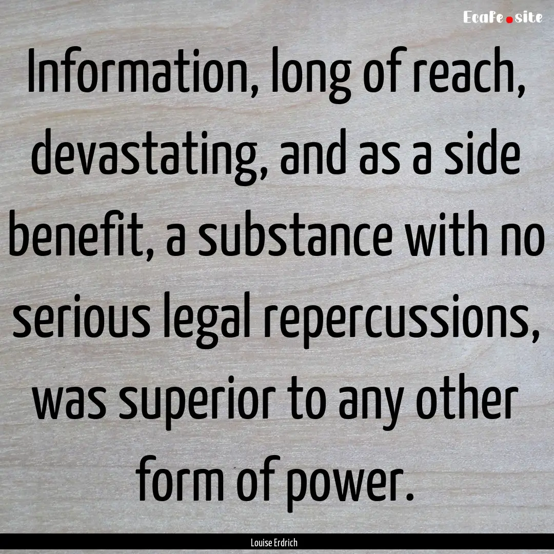 Information, long of reach, devastating,.... : Quote by Louise Erdrich