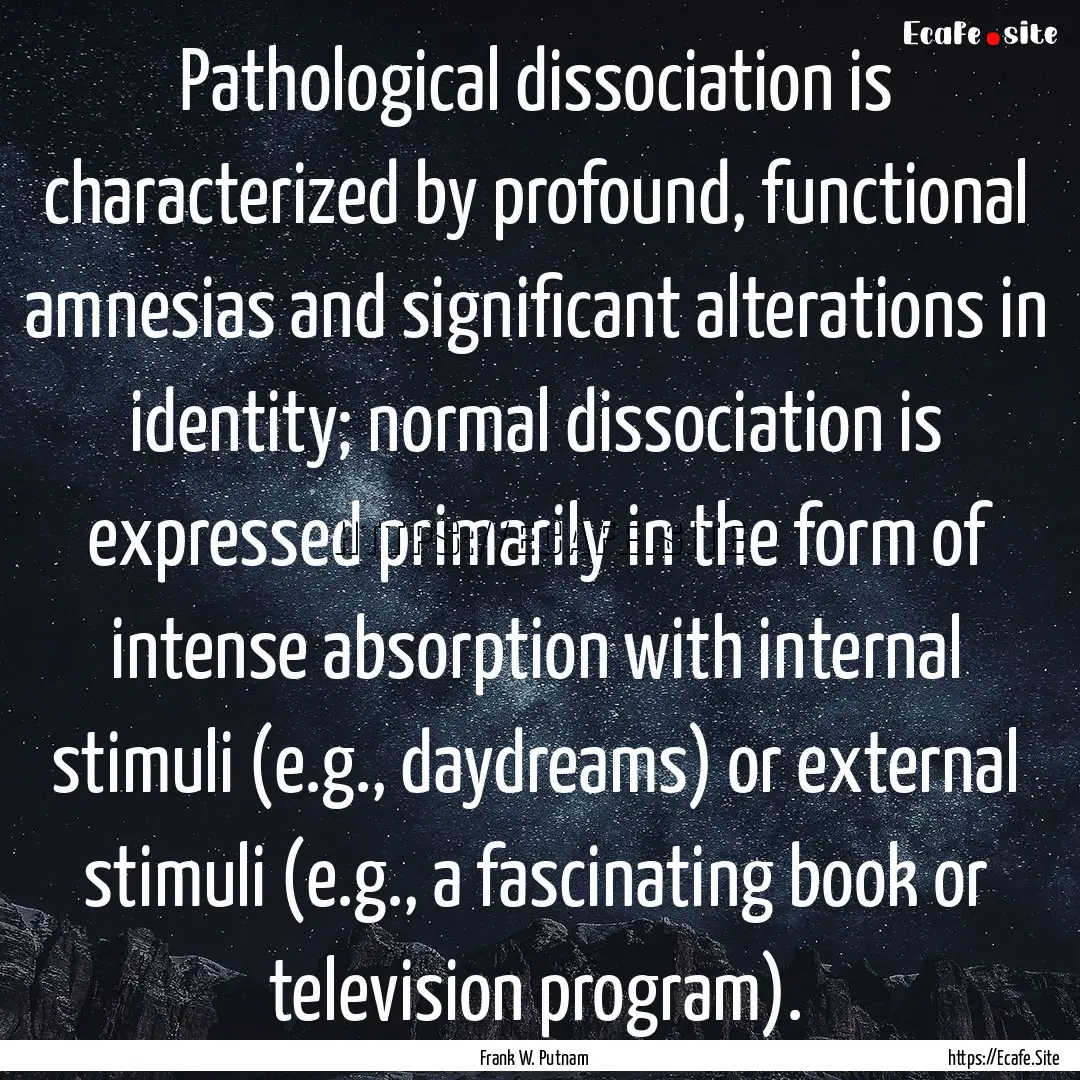 Pathological dissociation is characterized.... : Quote by Frank W. Putnam