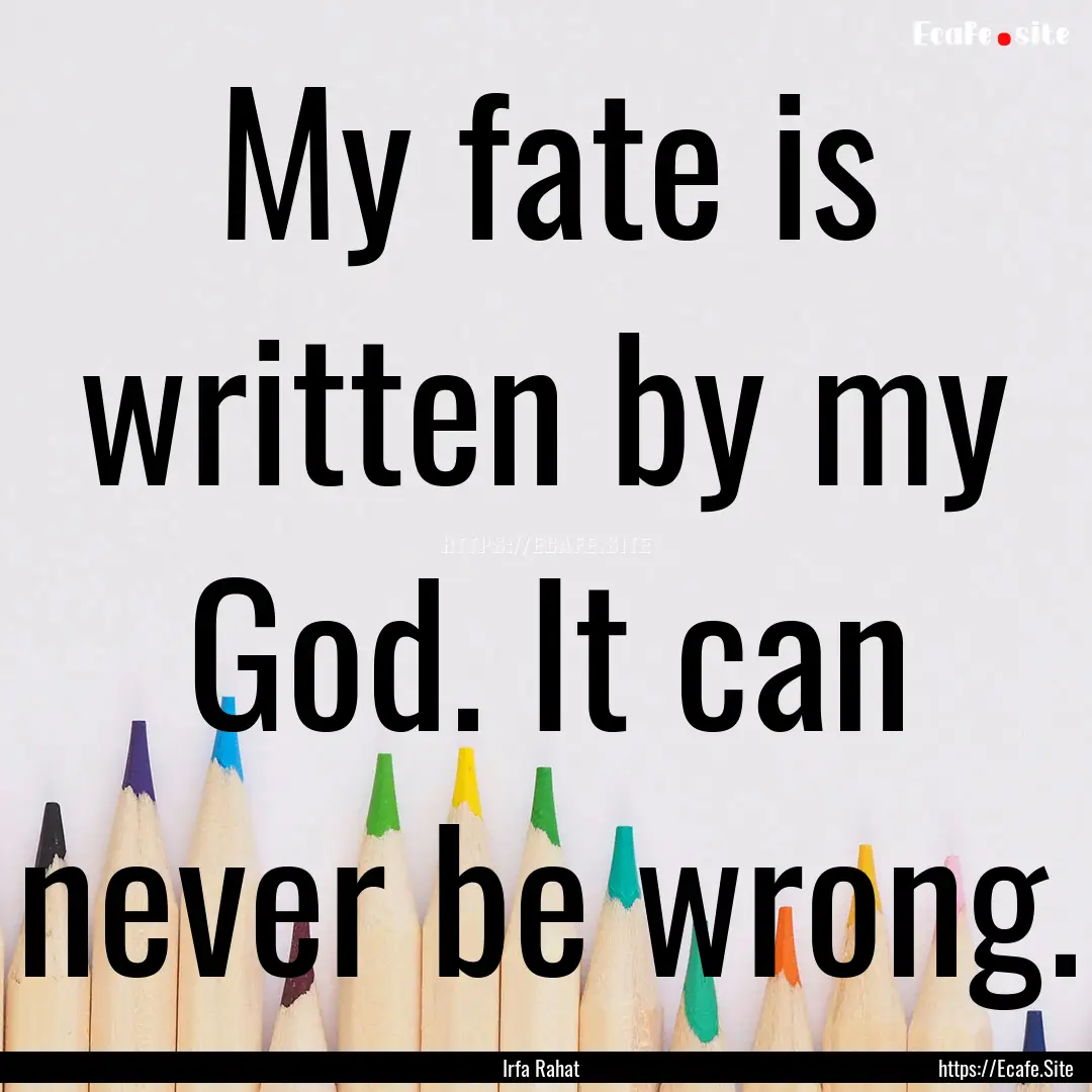 My fate is written by my God. It can never.... : Quote by Irfa Rahat