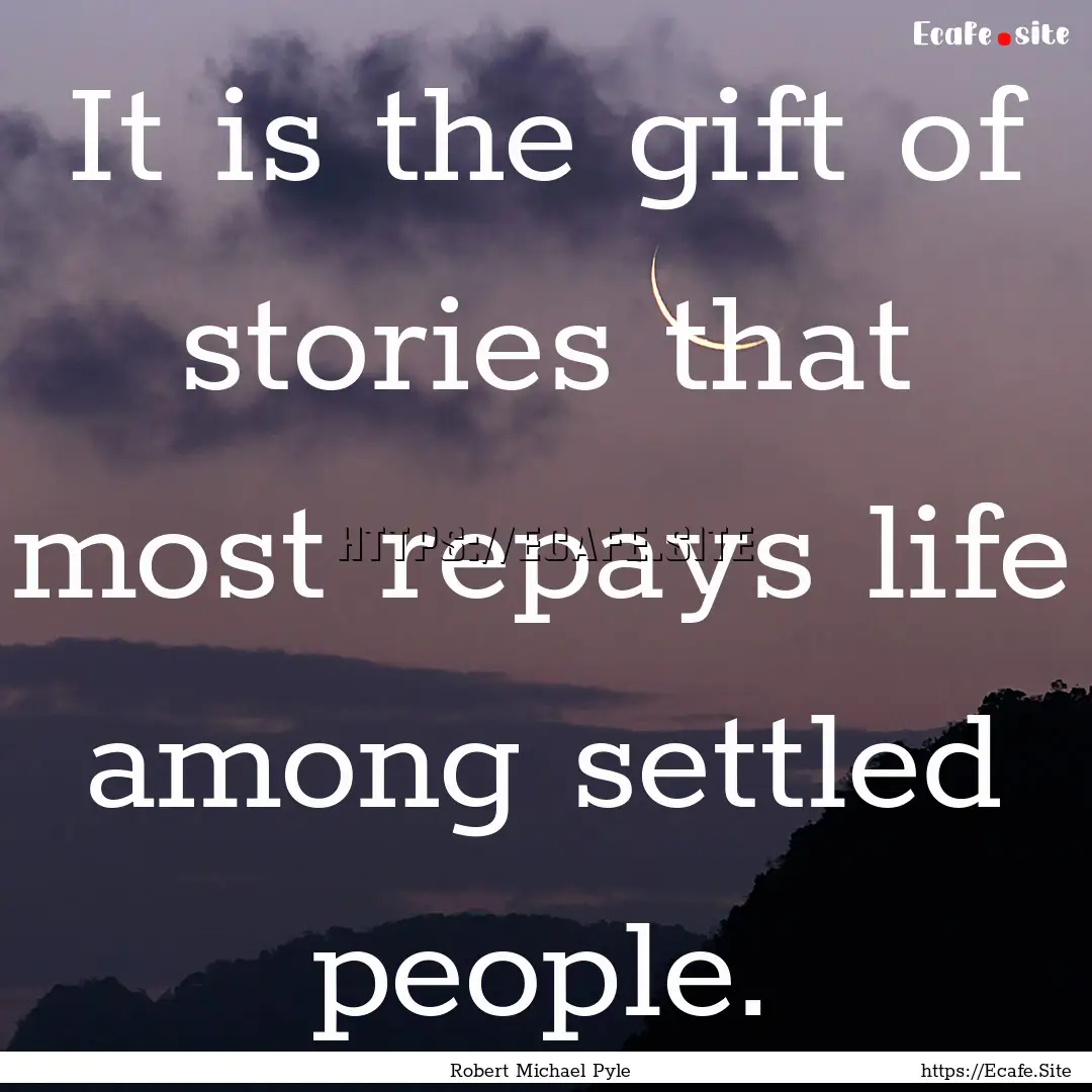 It is the gift of stories that most repays.... : Quote by Robert Michael Pyle