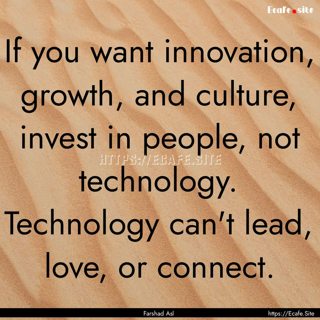 If you want innovation, growth, and culture,.... : Quote by Farshad Asl