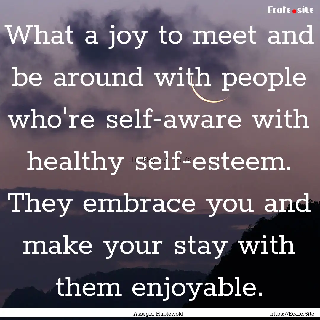 What a joy to meet and be around with people.... : Quote by Assegid Habtewold