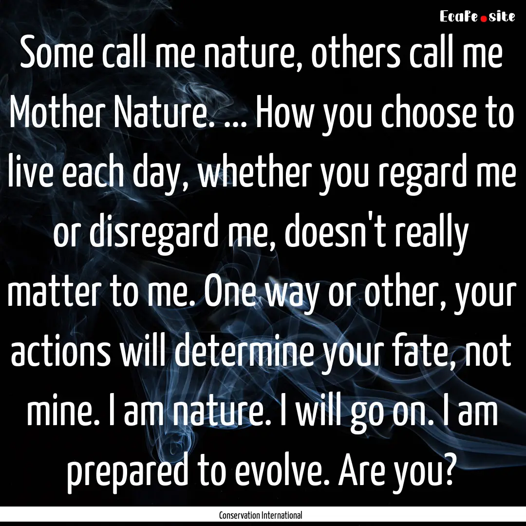 Some call me nature, others call me Mother.... : Quote by Conservation International