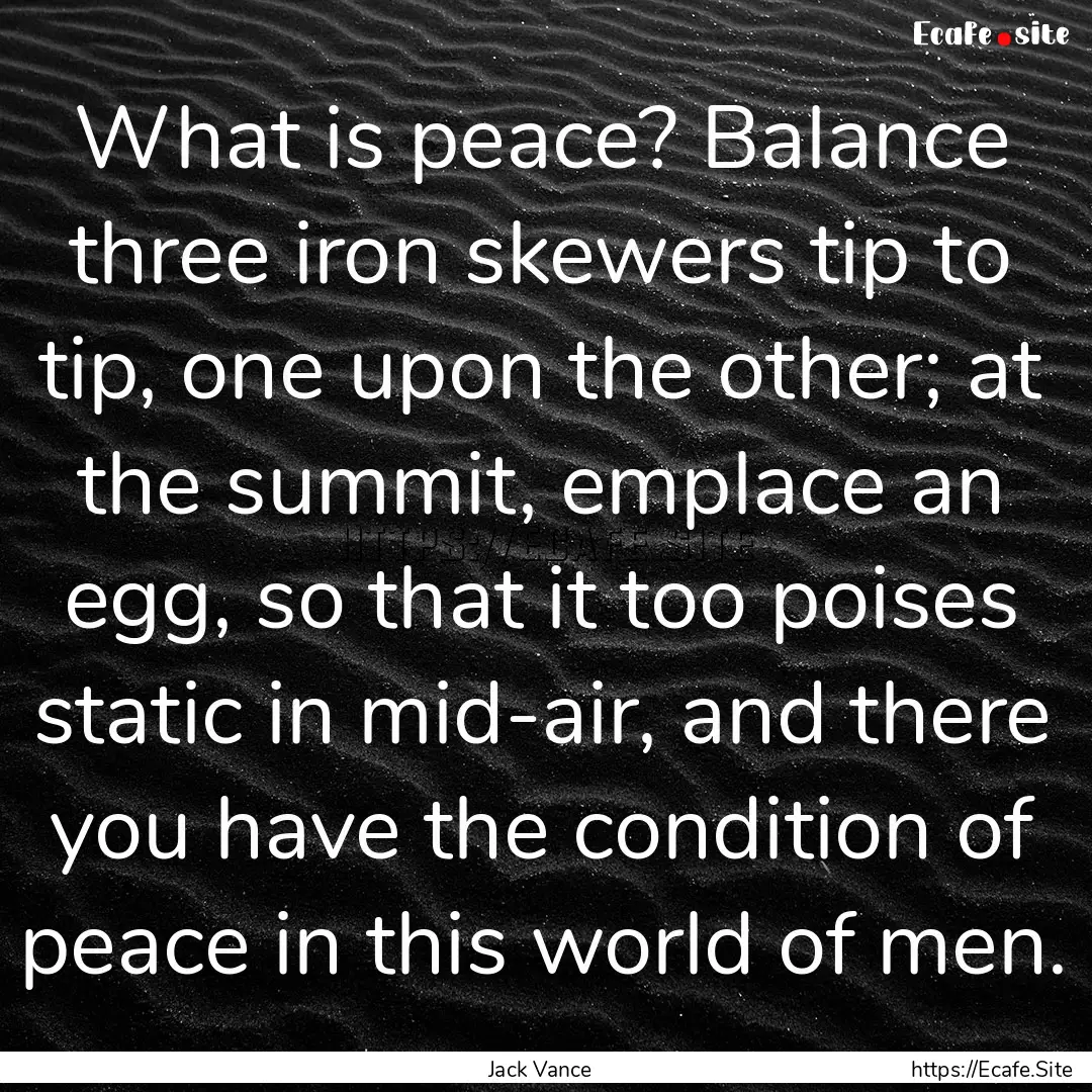 What is peace? Balance three iron skewers.... : Quote by Jack Vance