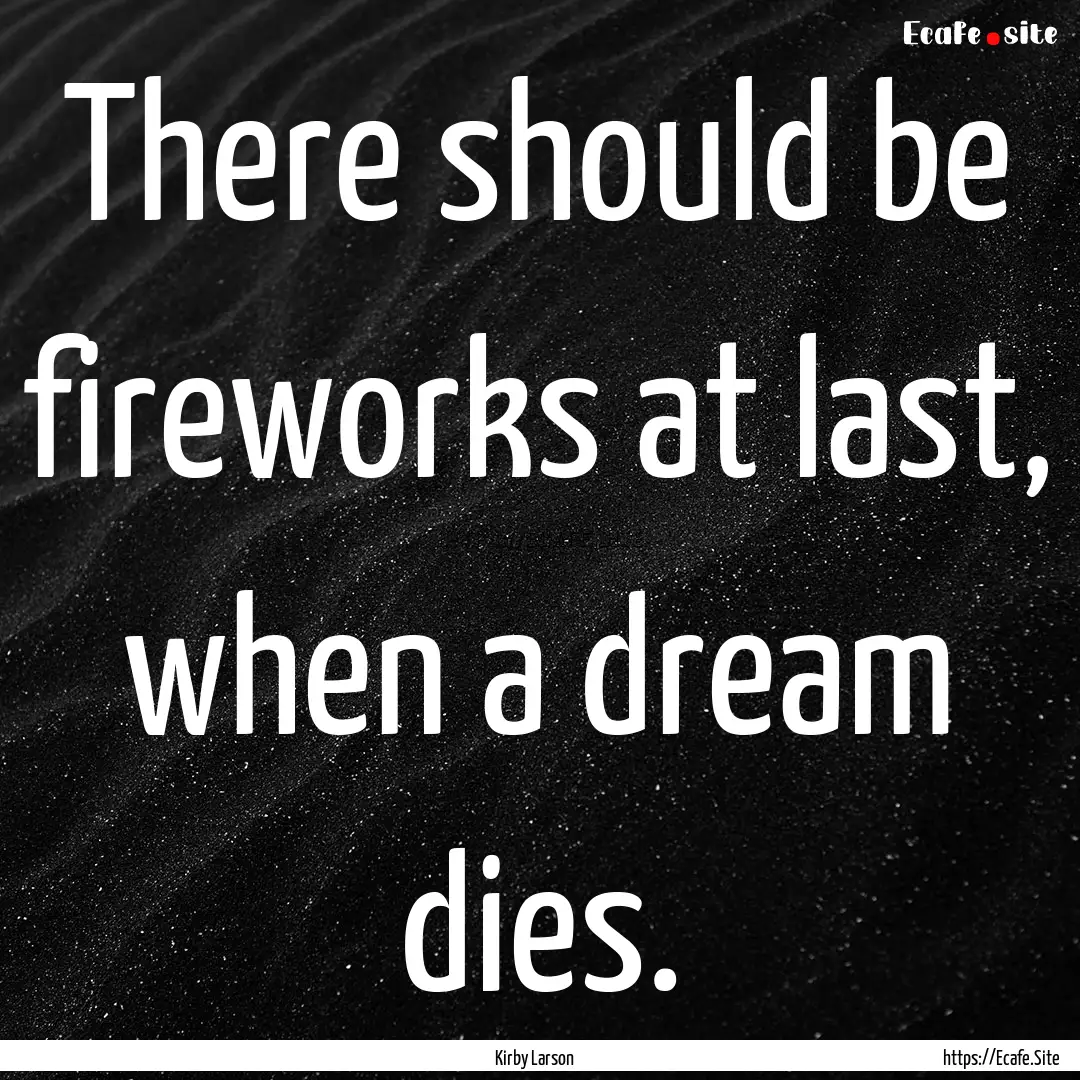 There should be fireworks at last, when a.... : Quote by Kirby Larson