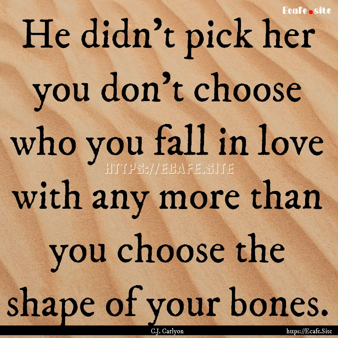 He didn't pick her you don't choose who you.... : Quote by C.J. Carlyon