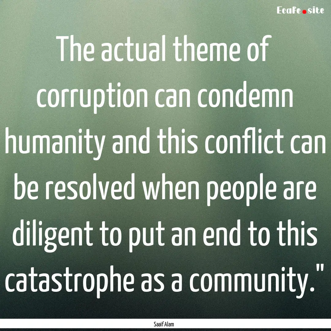 The actual theme of corruption can condemn.... : Quote by Saaif Alam