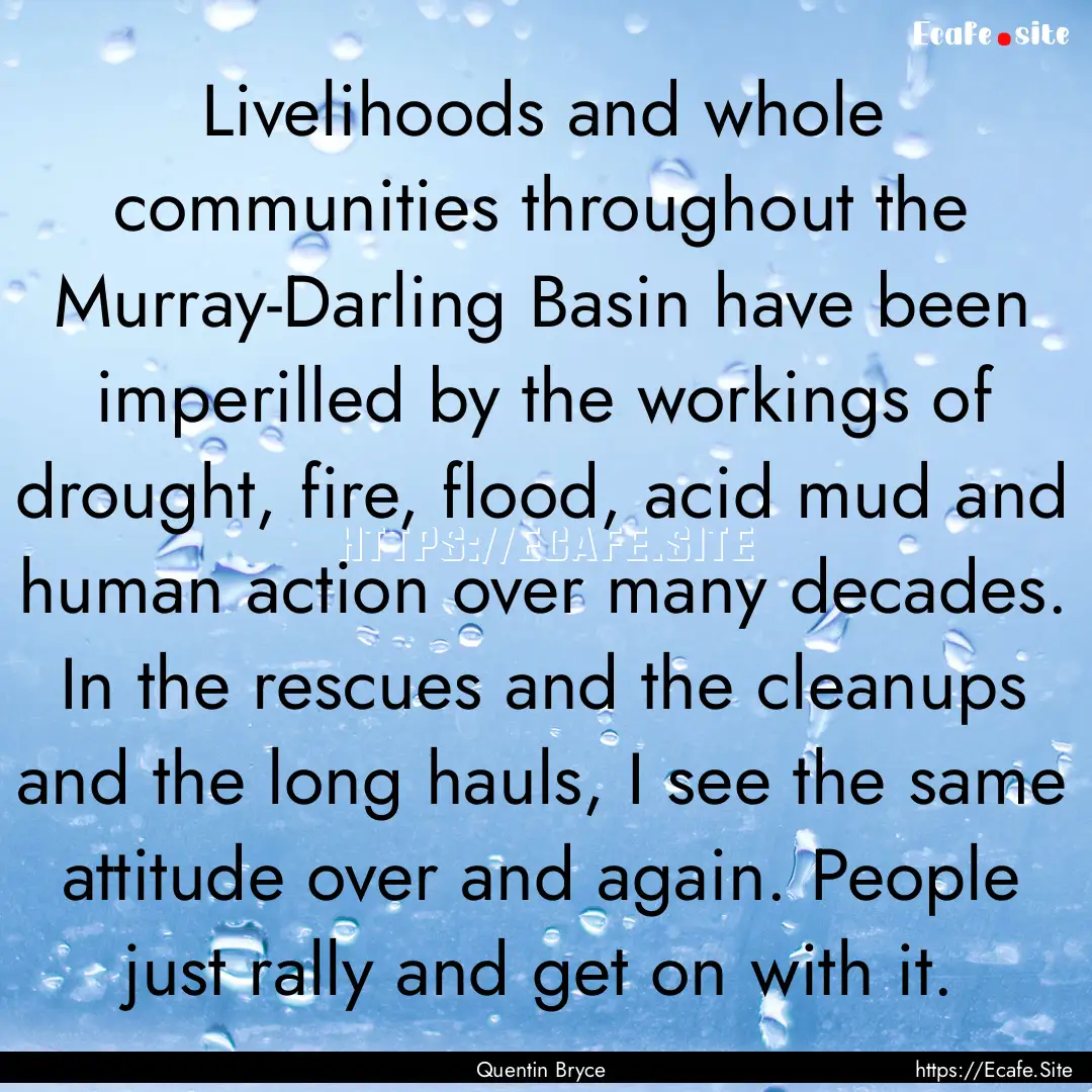 Livelihoods and whole communities throughout.... : Quote by Quentin Bryce