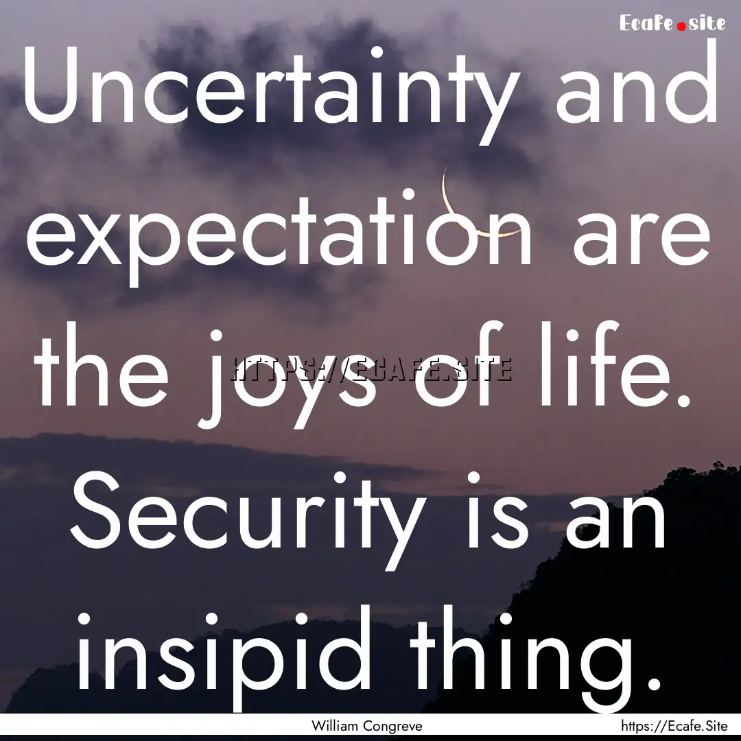 Uncertainty and expectation are the joys.... : Quote by William Congreve