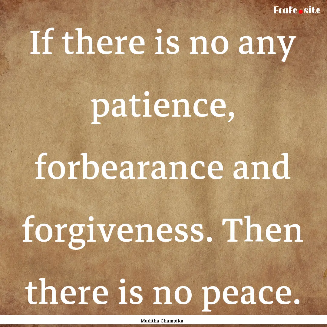 If there is no any patience, forbearance.... : Quote by Muditha Champika