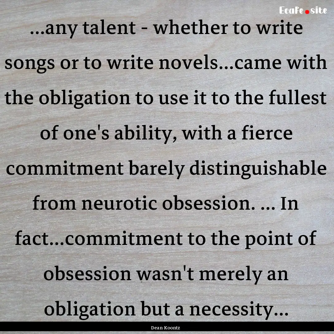 ...any talent - whether to write songs or.... : Quote by Dean Koontz