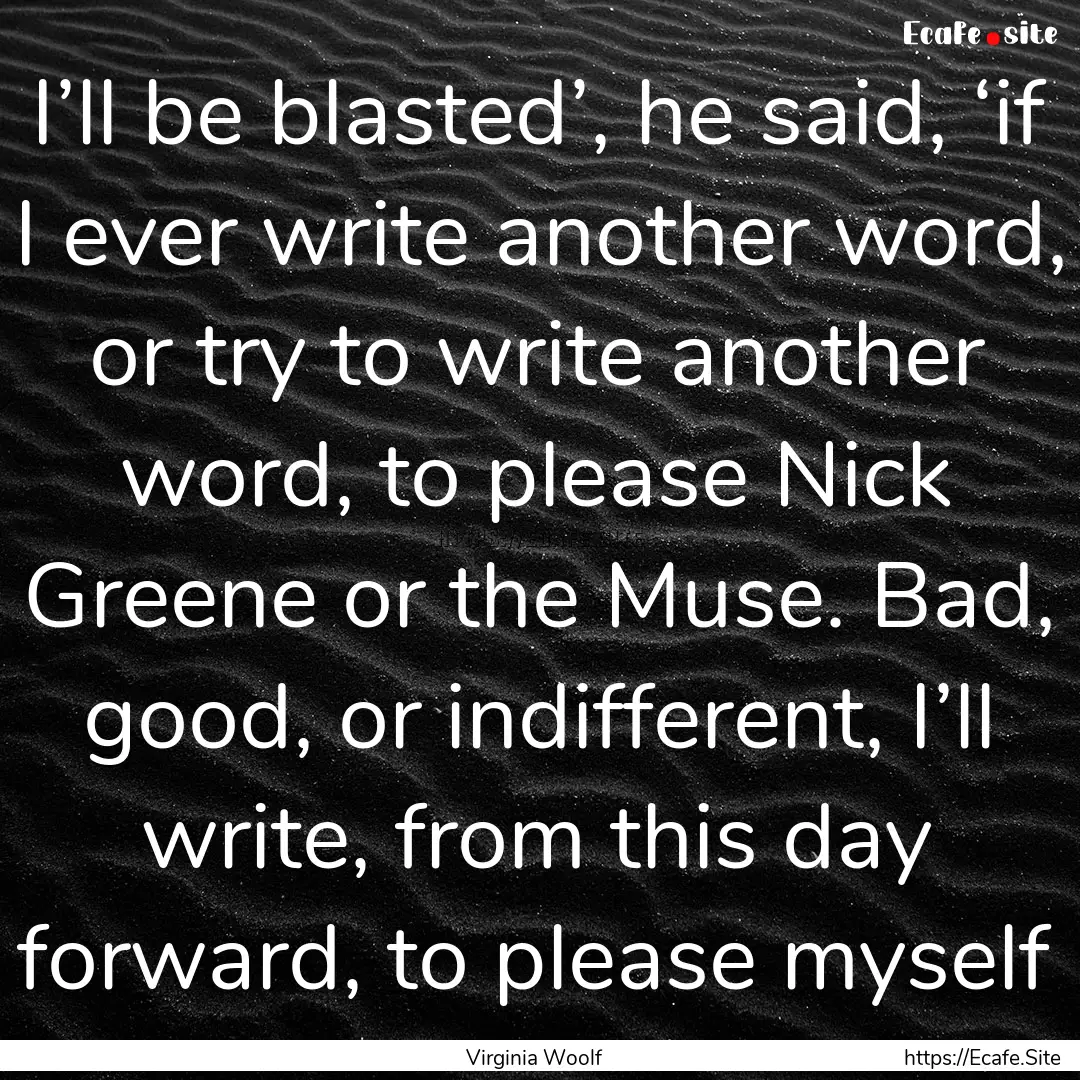 I’ll be blasted’, he said, ‘if I ever.... : Quote by Virginia Woolf