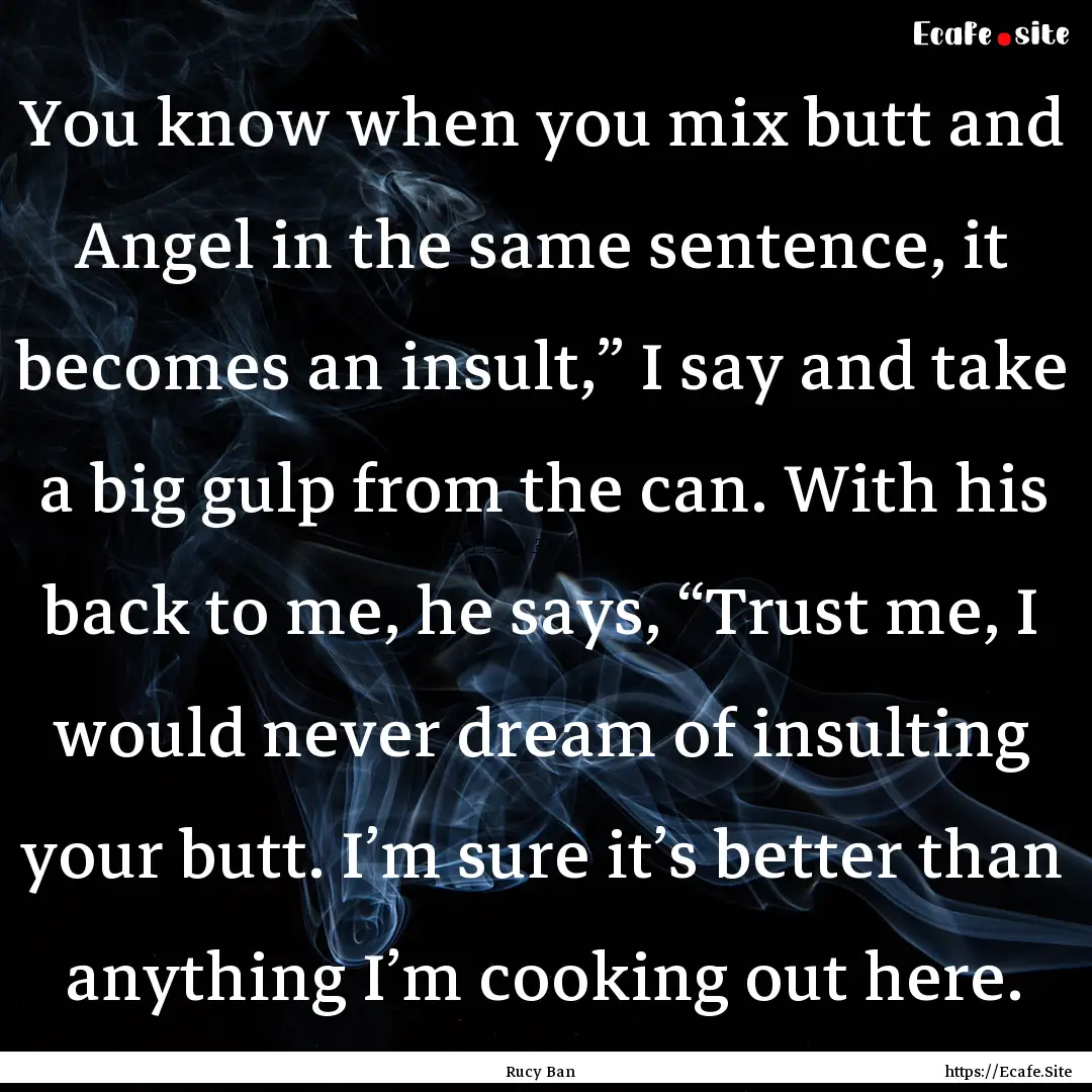 You know when you mix butt and Angel in the.... : Quote by Rucy Ban