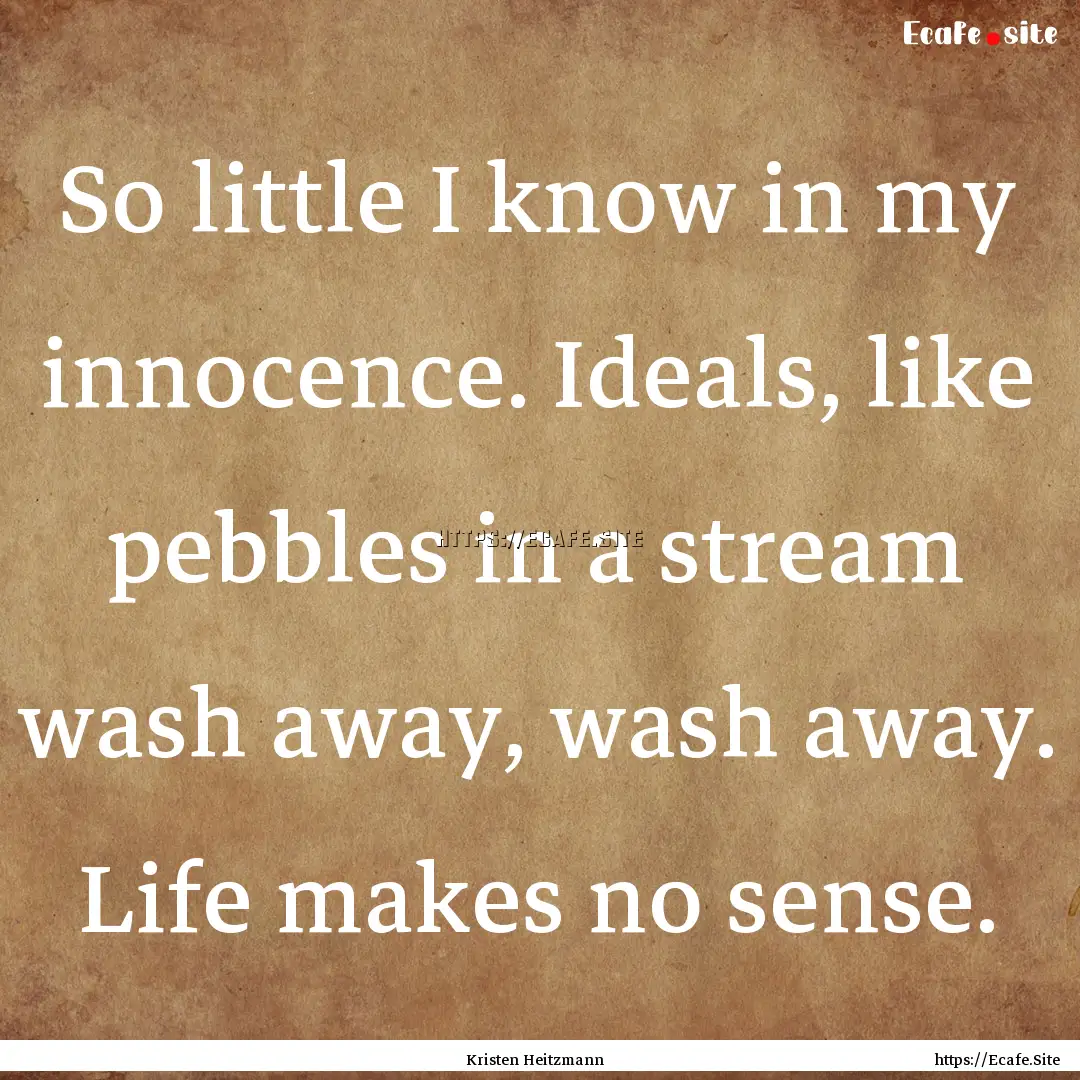 So little I know in my innocence. Ideals,.... : Quote by Kristen Heitzmann