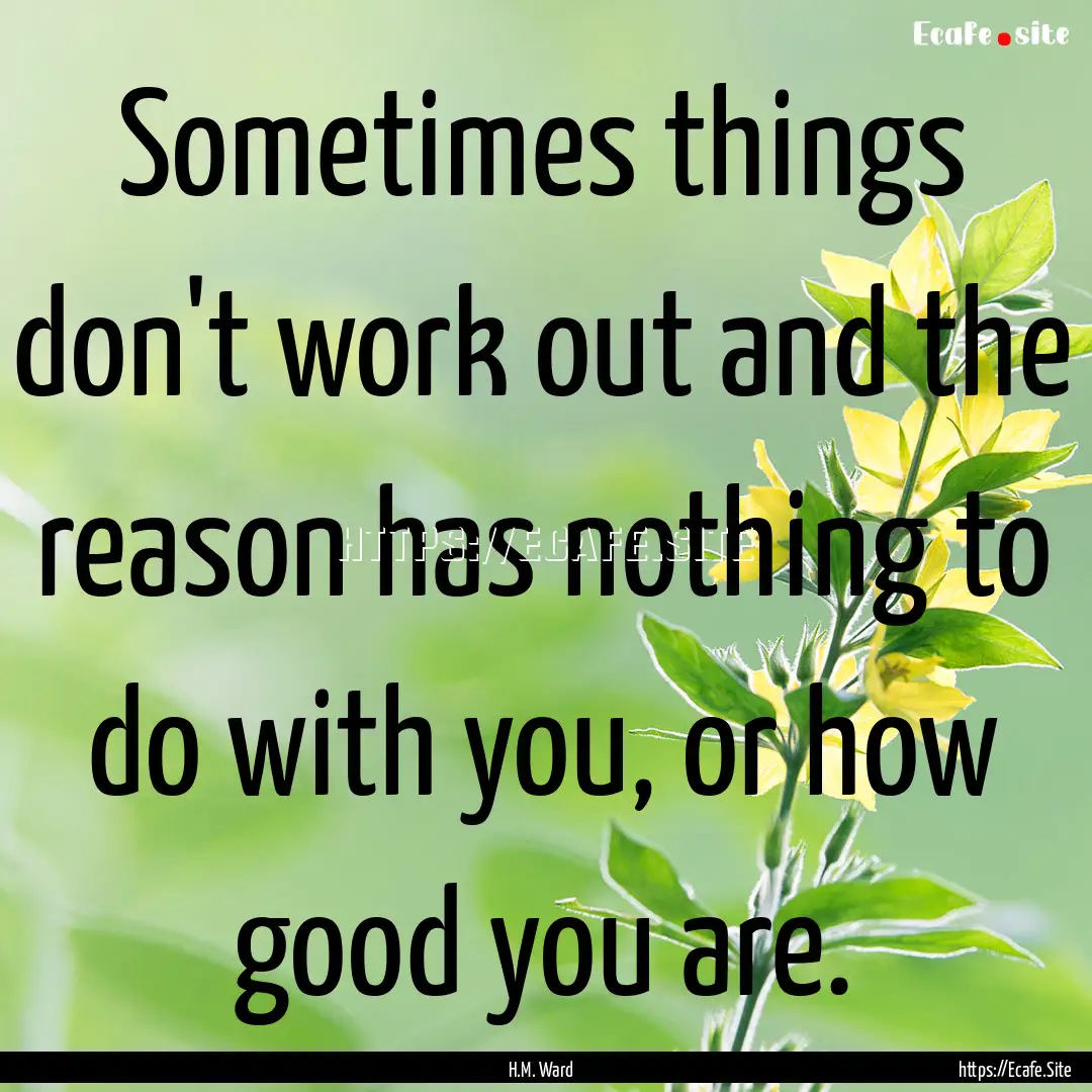 Sometimes things don't work out and the reason.... : Quote by H.M. Ward