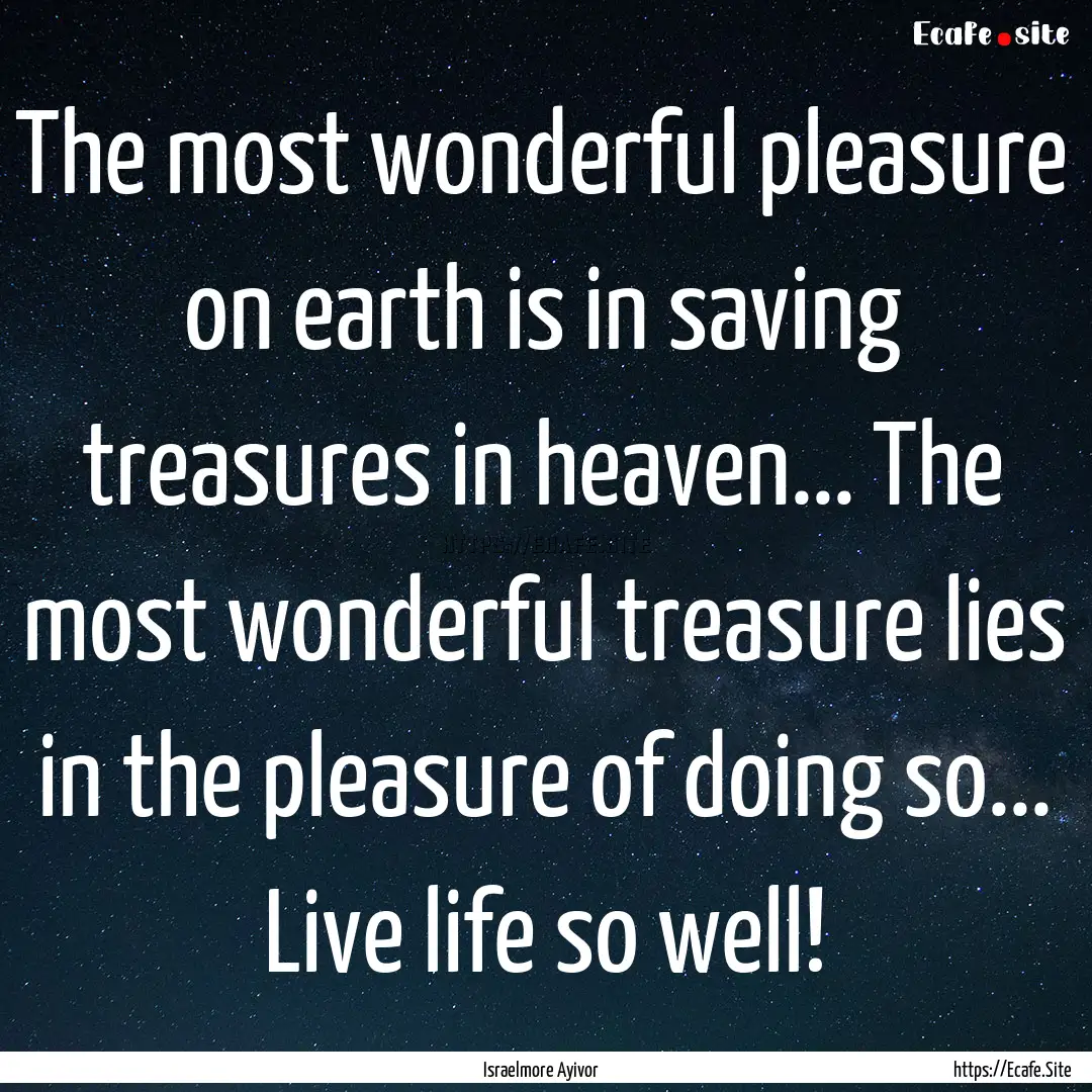 The most wonderful pleasure on earth is in.... : Quote by Israelmore Ayivor