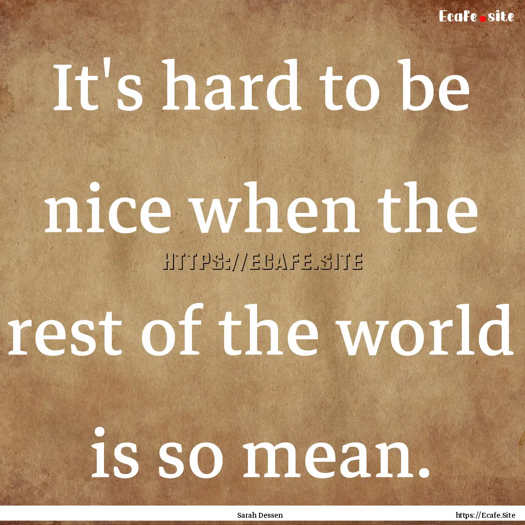 It's hard to be nice when the rest of the.... : Quote by Sarah Dessen