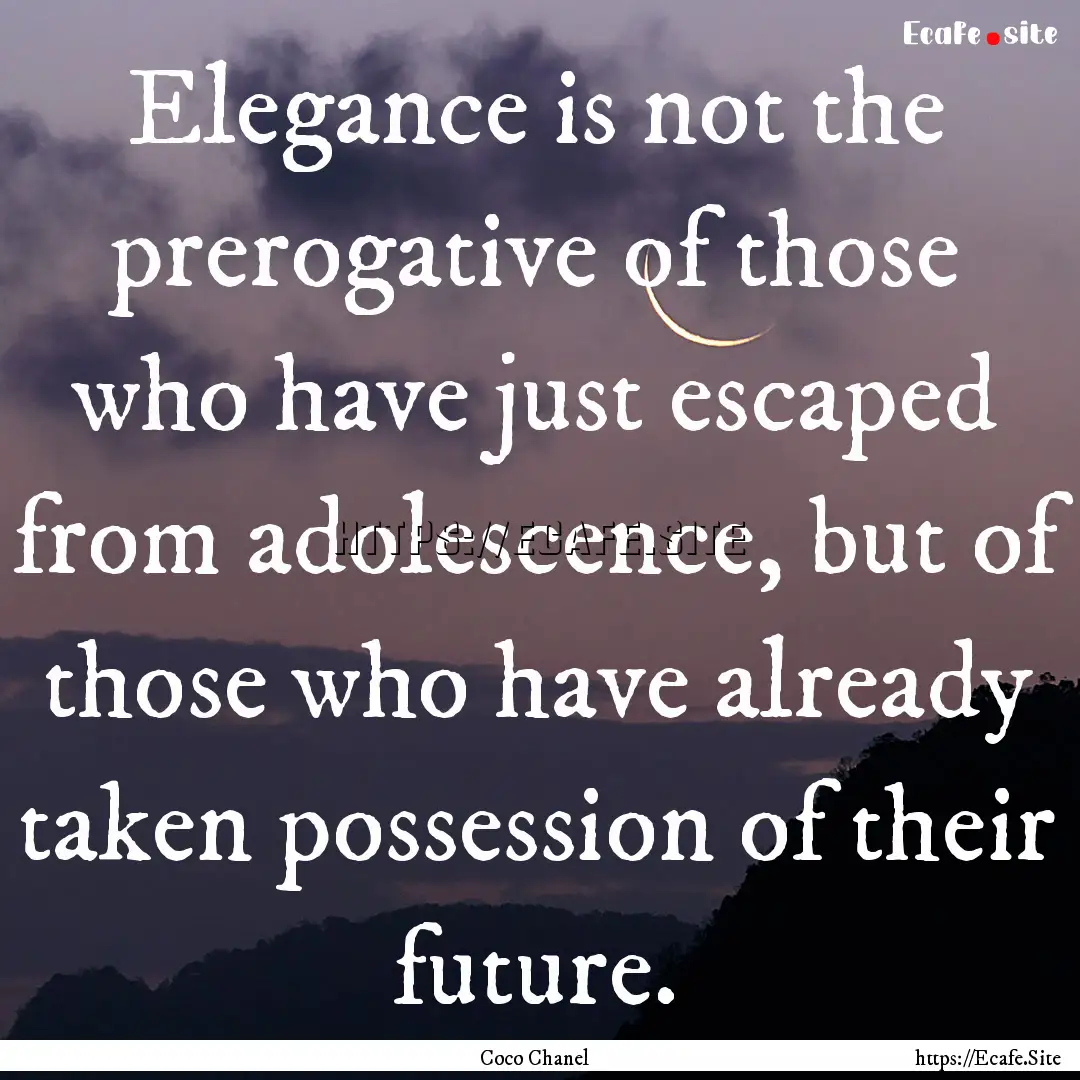 Elegance is not the prerogative of those.... : Quote by Coco Chanel