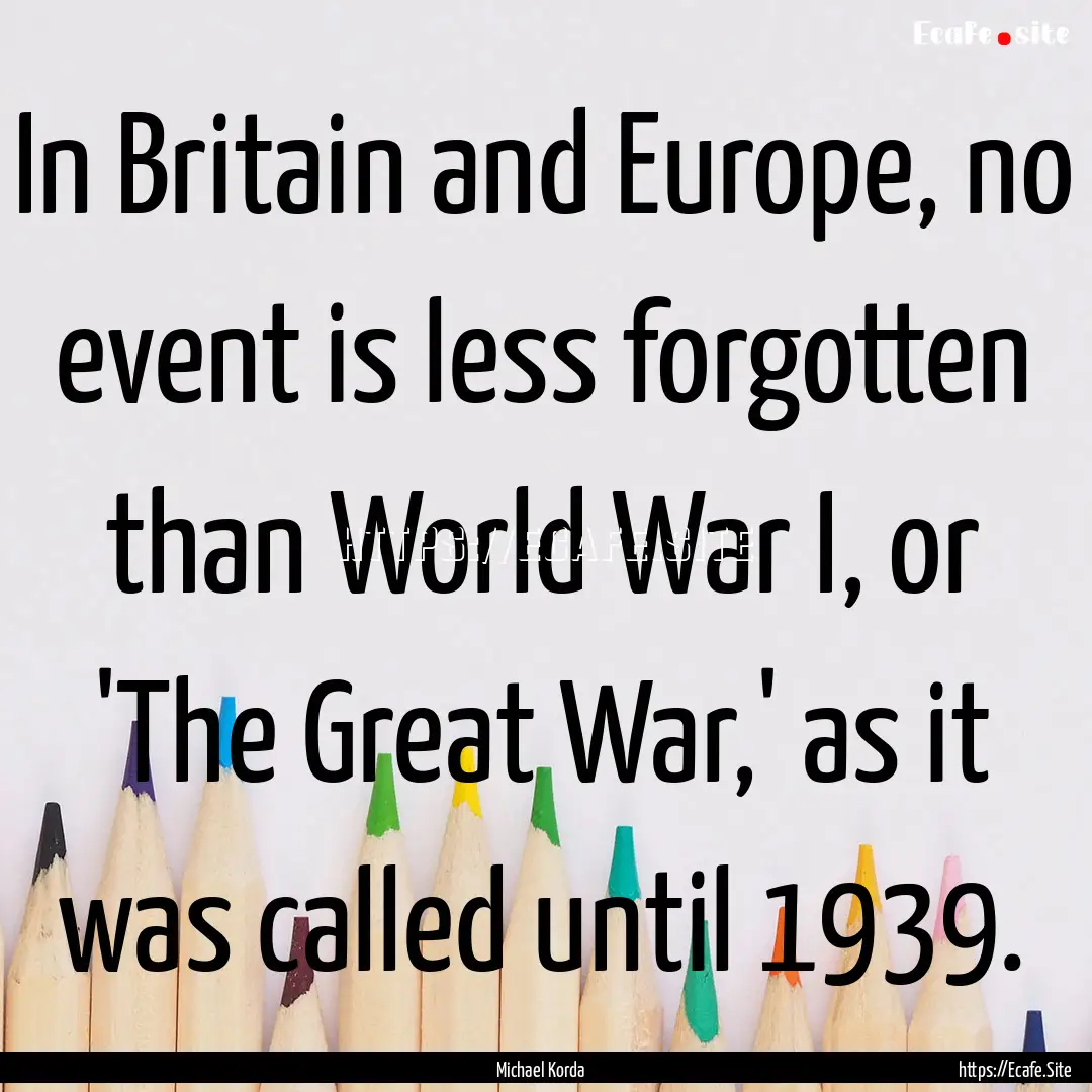 In Britain and Europe, no event is less forgotten.... : Quote by Michael Korda