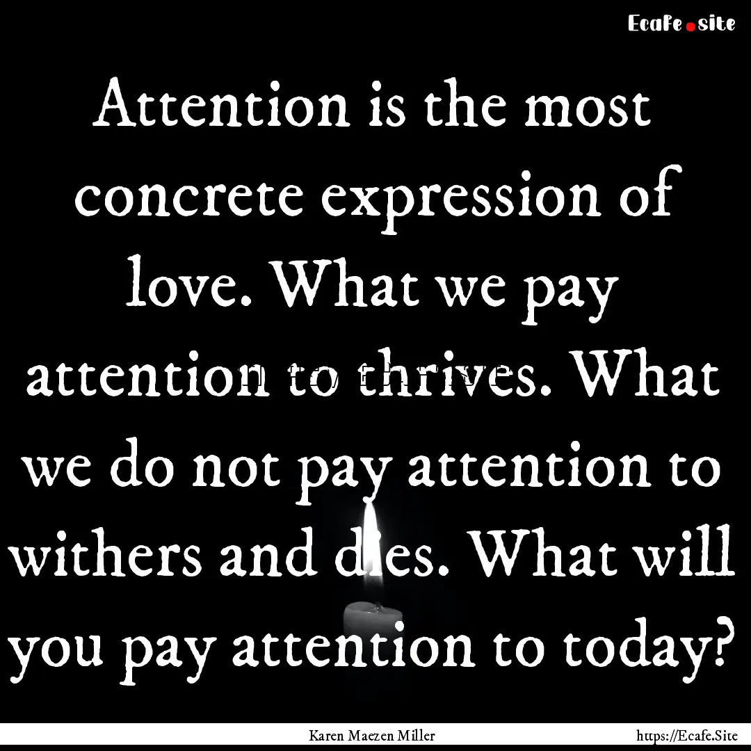 Attention is the most concrete expression.... : Quote by Karen Maezen Miller