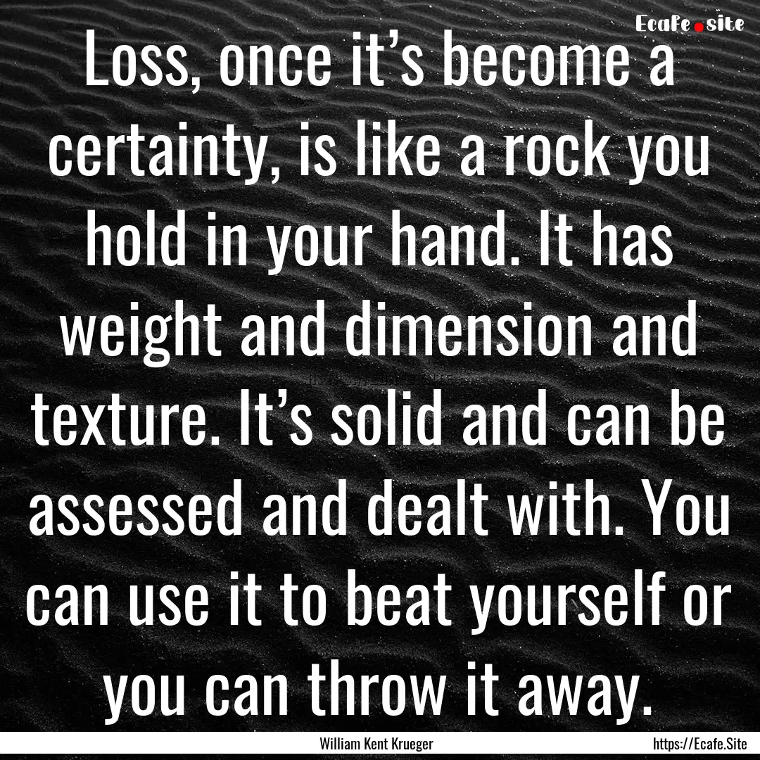 Loss, once it’s become a certainty, is.... : Quote by William Kent Krueger