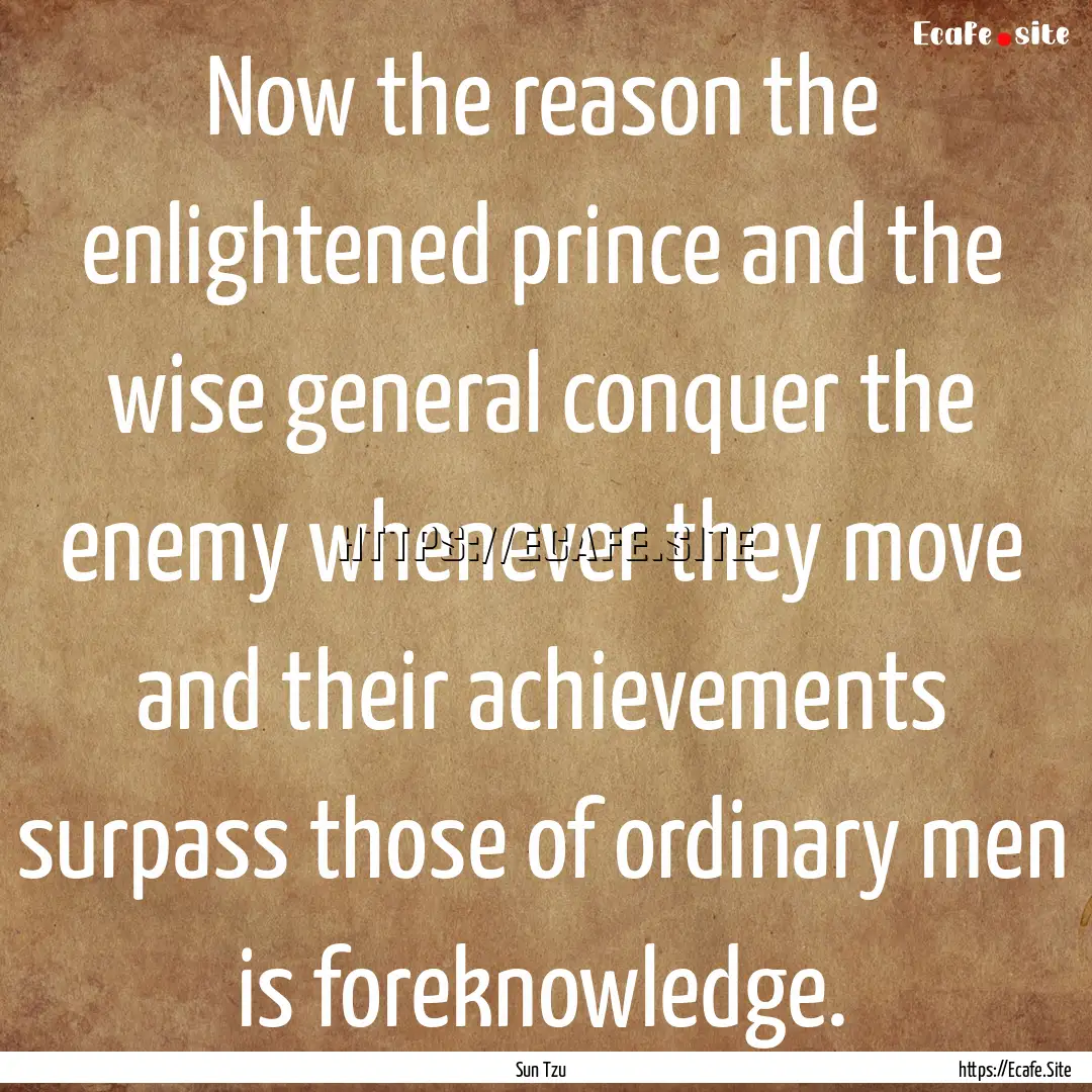 Now the reason the enlightened prince and.... : Quote by Sun Tzu