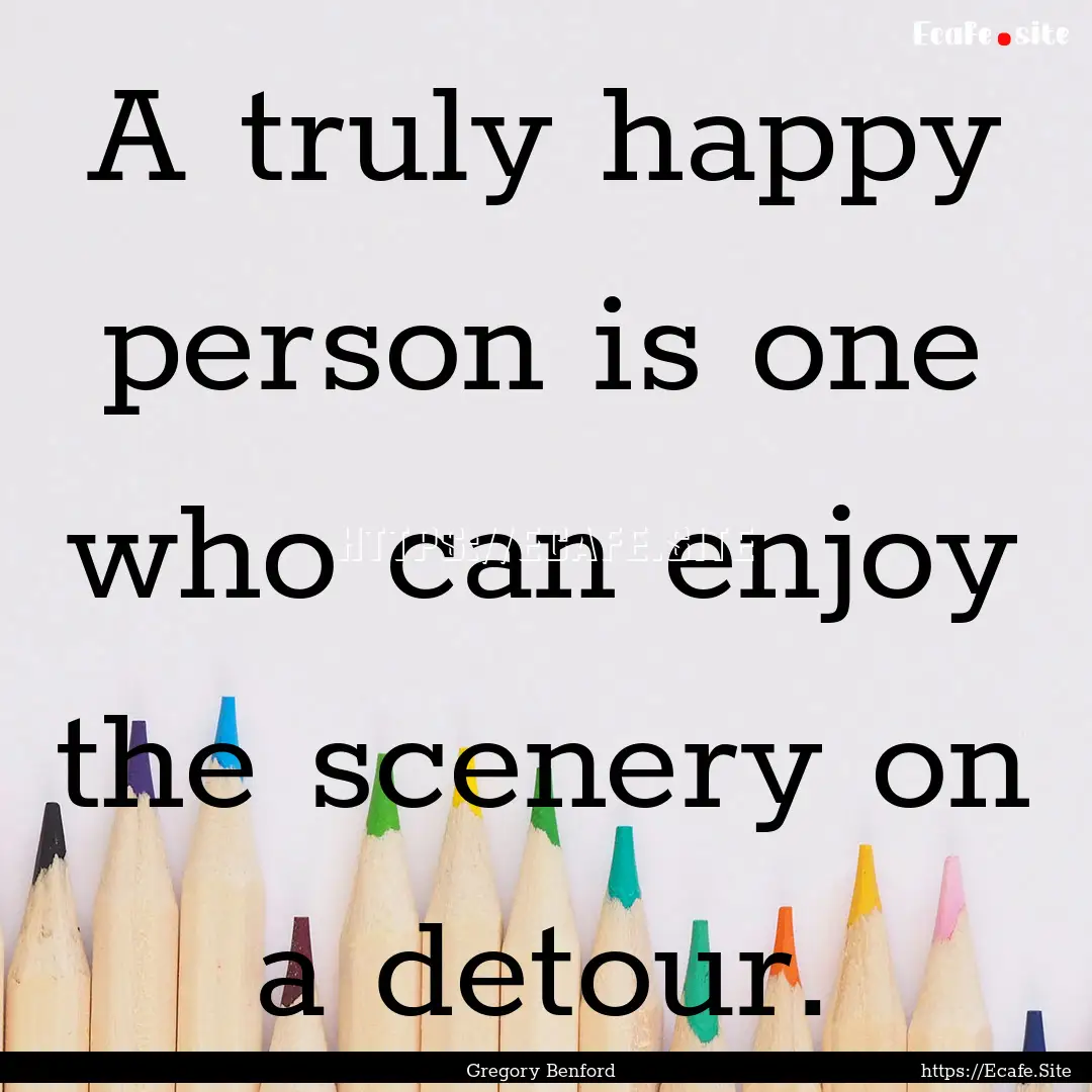 A truly happy person is one who can enjoy.... : Quote by Gregory Benford