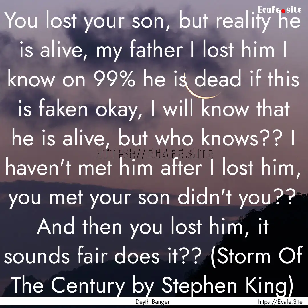 You lost your son, but reality he is alive,.... : Quote by Deyth Banger