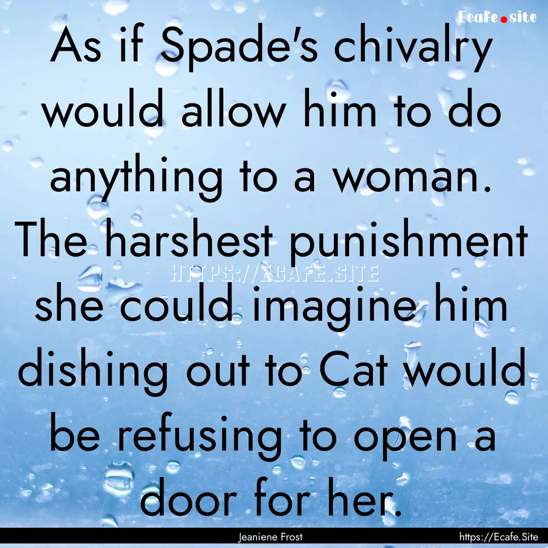 As if Spade's chivalry would allow him to.... : Quote by Jeaniene Frost