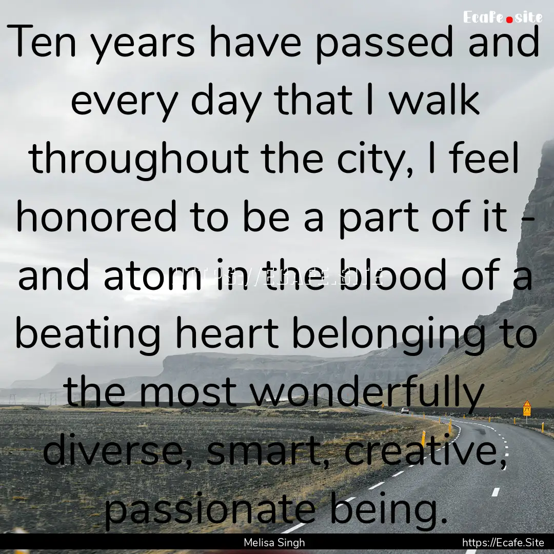 Ten years have passed and every day that.... : Quote by Melisa Singh