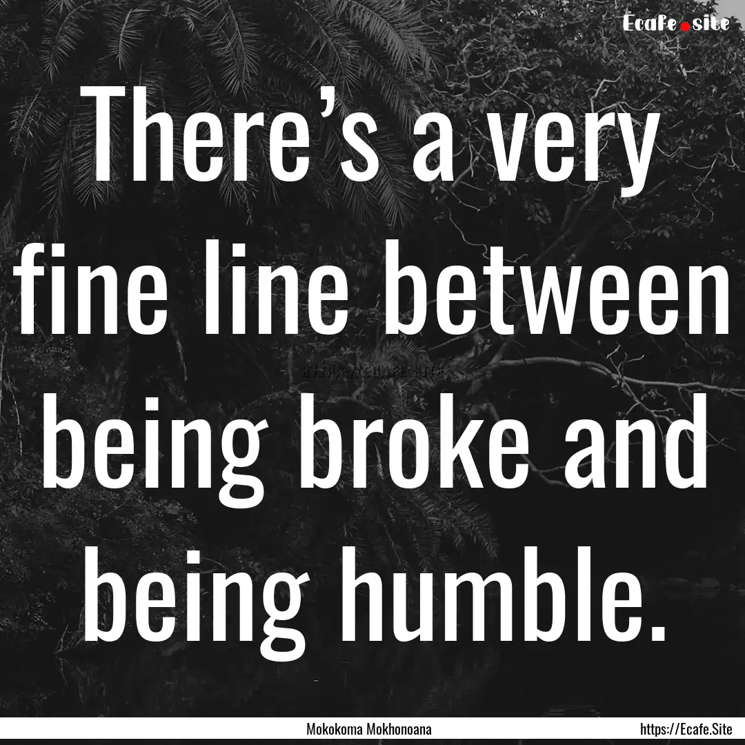 There’s a very fine line between being.... : Quote by Mokokoma Mokhonoana