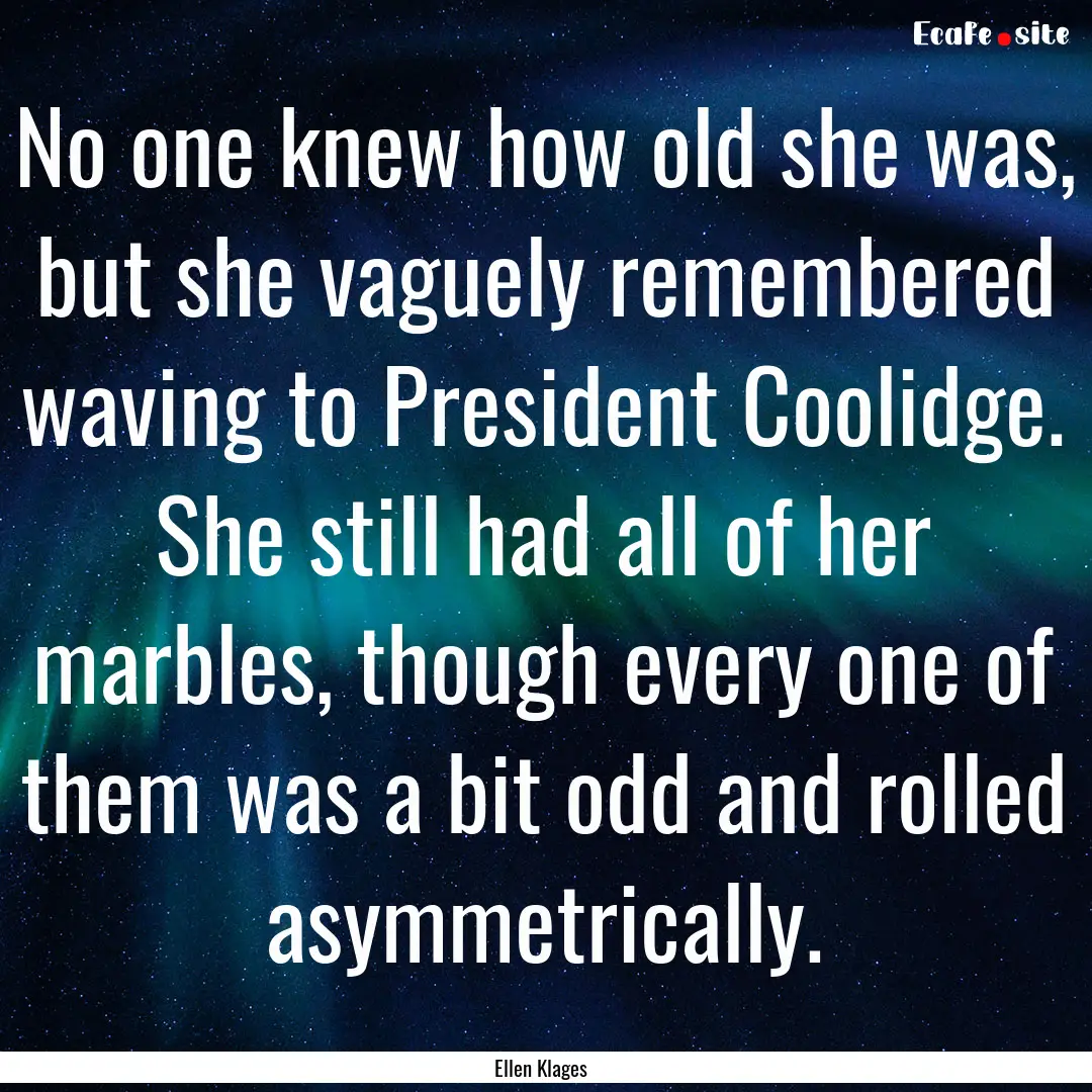 No one knew how old she was, but she vaguely.... : Quote by Ellen Klages