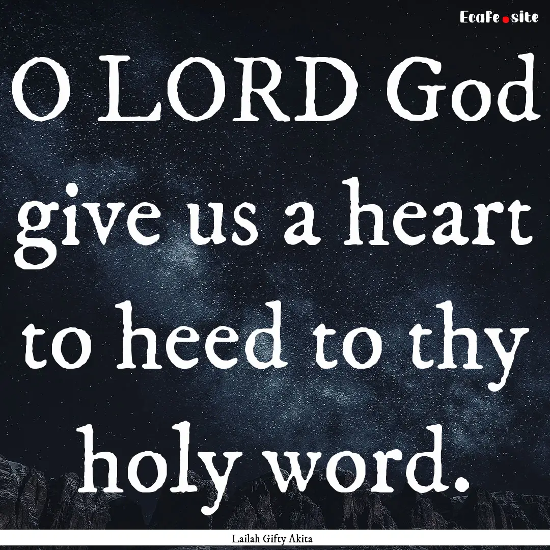 O LORD God give us a heart to heed to thy.... : Quote by Lailah Gifty Akita