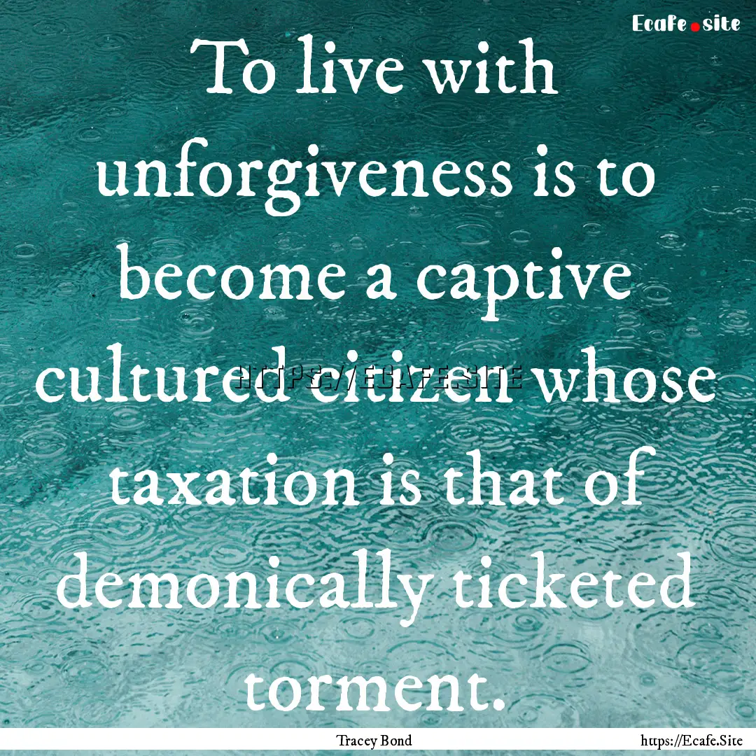 To live with unforgiveness is to become a.... : Quote by Tracey Bond