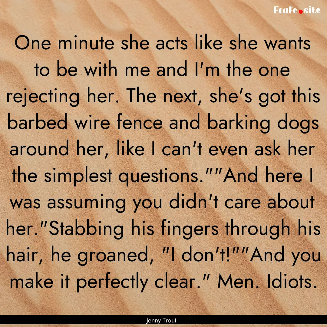 One minute she acts like she wants to be.... : Quote by Jenny Trout