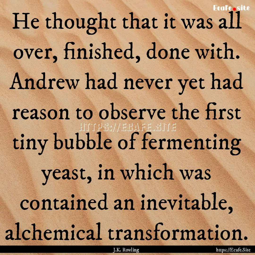 He thought that it was all over, finished,.... : Quote by J.K. Rowling