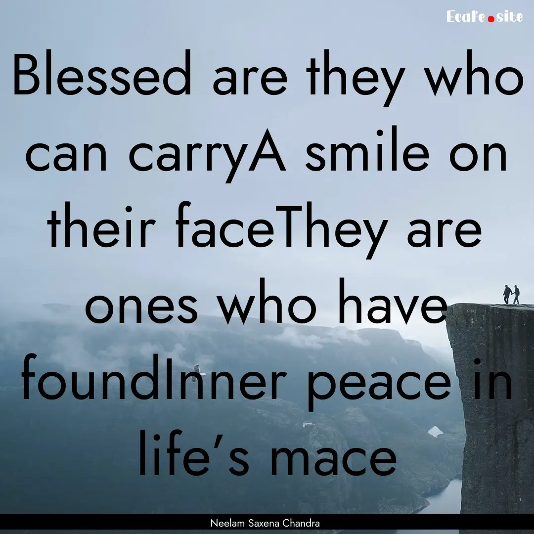 Blessed are they who can carryA smile on.... : Quote by Neelam Saxena Chandra