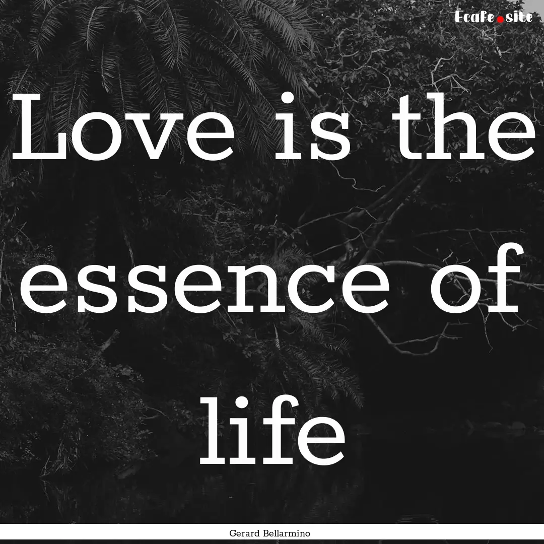 Love is the essence of life : Quote by Gerard Bellarmino