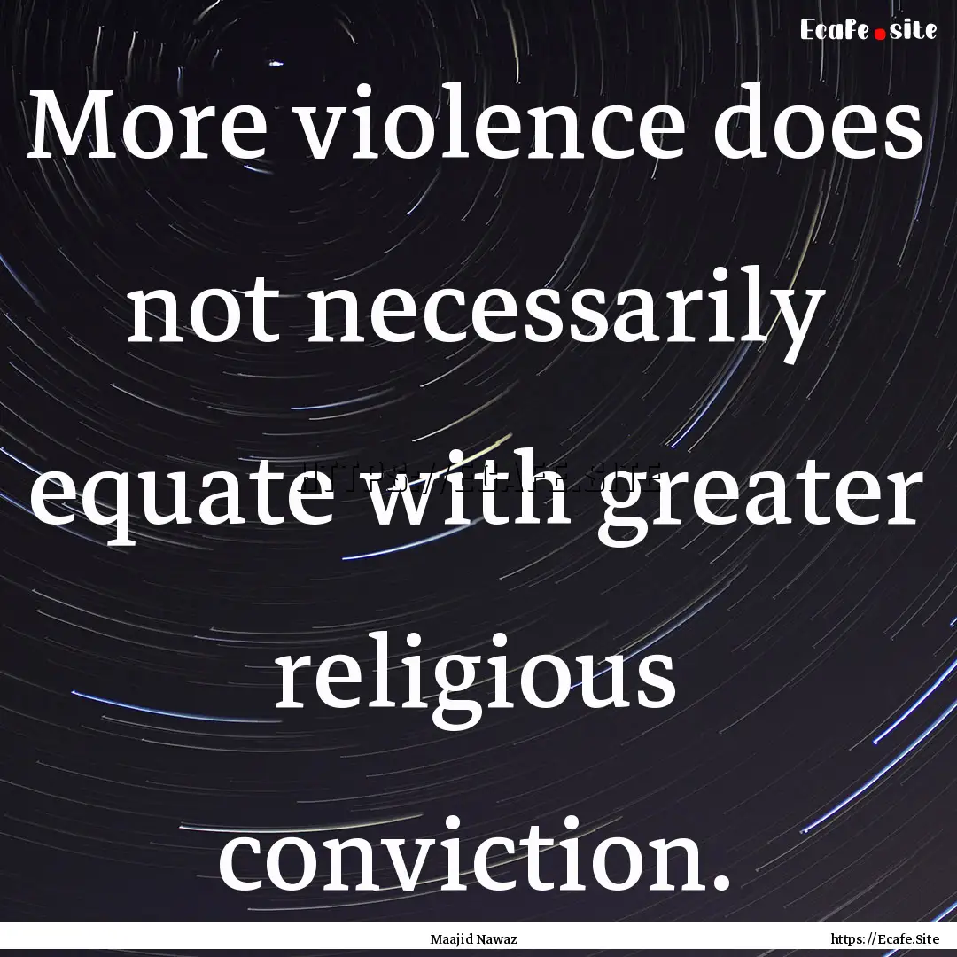 More violence does not necessarily equate.... : Quote by Maajid Nawaz