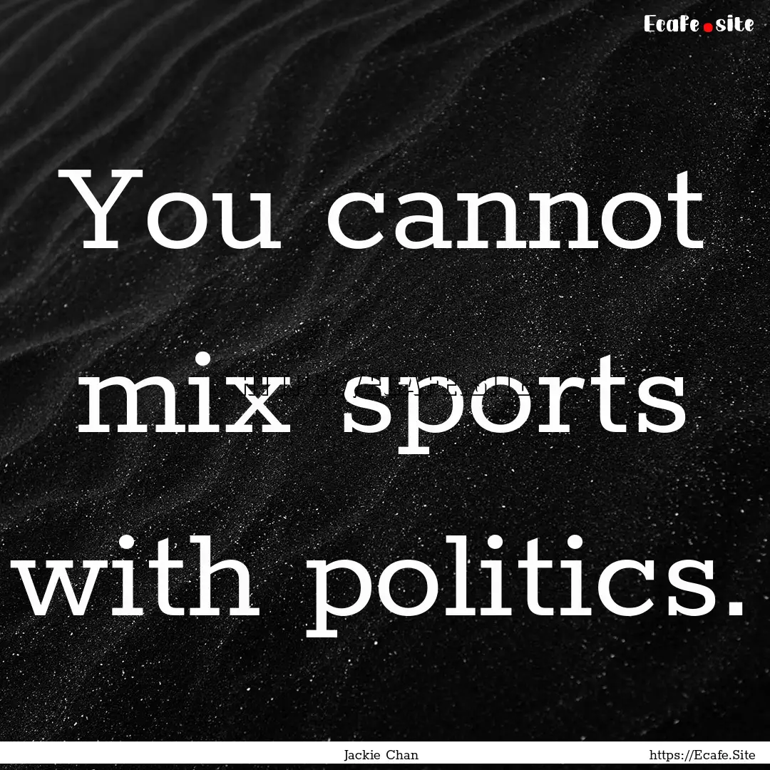 You cannot mix sports with politics. : Quote by Jackie Chan