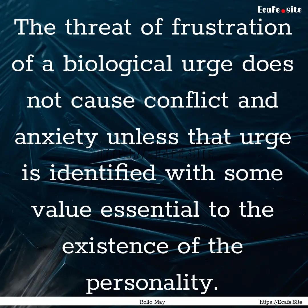 The threat of frustration of a biological.... : Quote by Rollo May