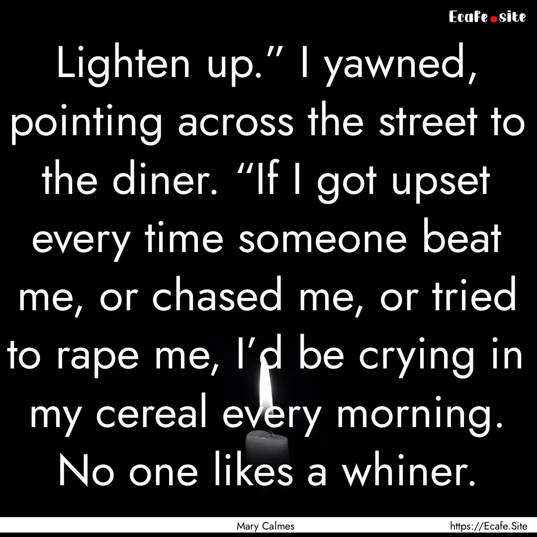 Lighten up.” I yawned, pointing across.... : Quote by Mary Calmes